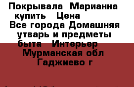 Покрывала «Марианна» купить › Цена ­ 1 000 - Все города Домашняя утварь и предметы быта » Интерьер   . Мурманская обл.,Гаджиево г.